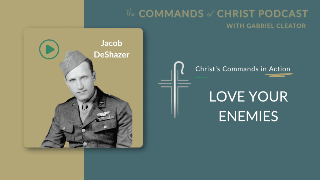 Christ’s Commands in Action: Jacob DeShazer