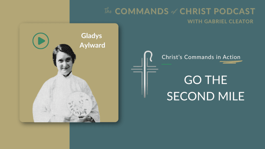 Christ’s Commands in Action: Gladys Aylward