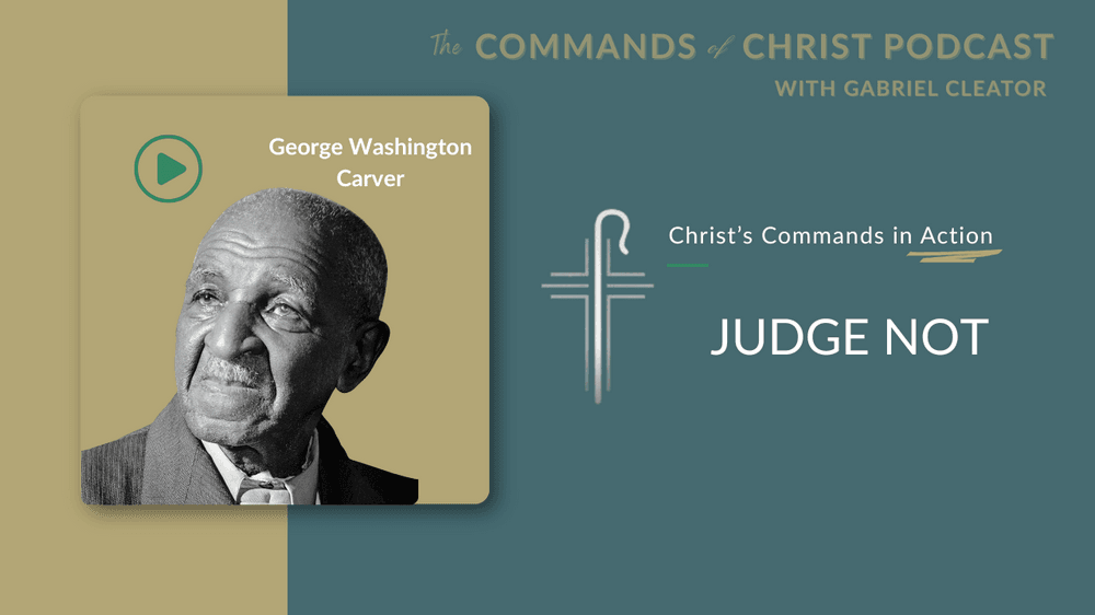 Christ’s Commands in Action: George Washington Carver