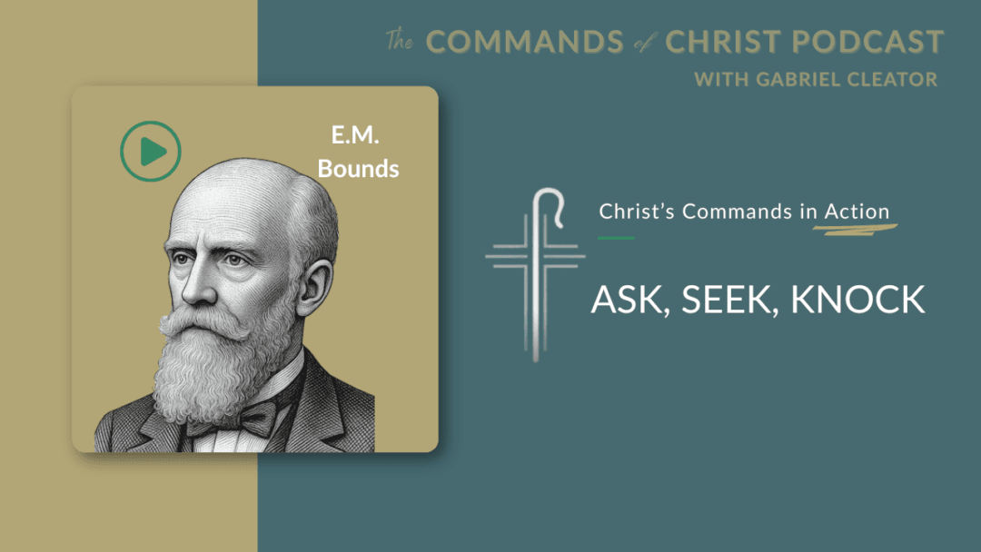 Christ’s Commands in Action: E.M. Bounds