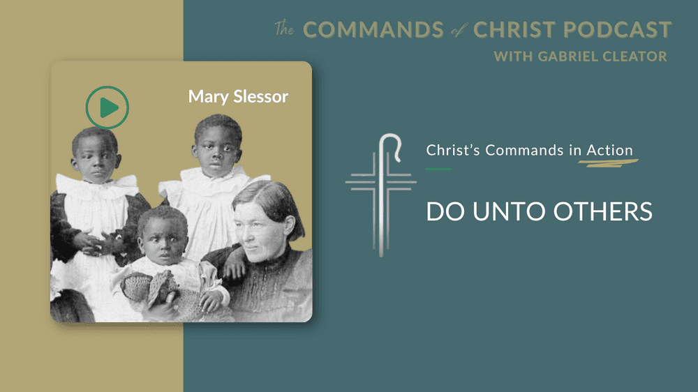 Christ’s Commands in Action: Mary Slessor