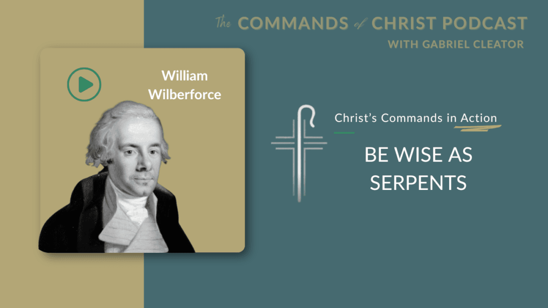 Christ’s Commands in Action: William Wilberforce