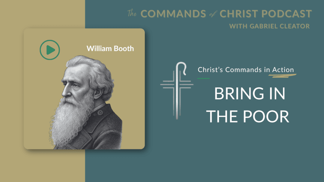 Christ’s Commands in Action: William Booth