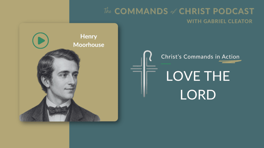 Christ’s Commands in Action: Henry Moorhouse 