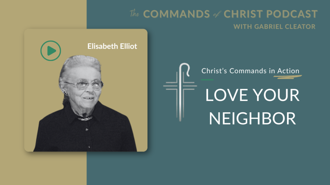 Christ’s Commands in Action: Elisabeth Elliot