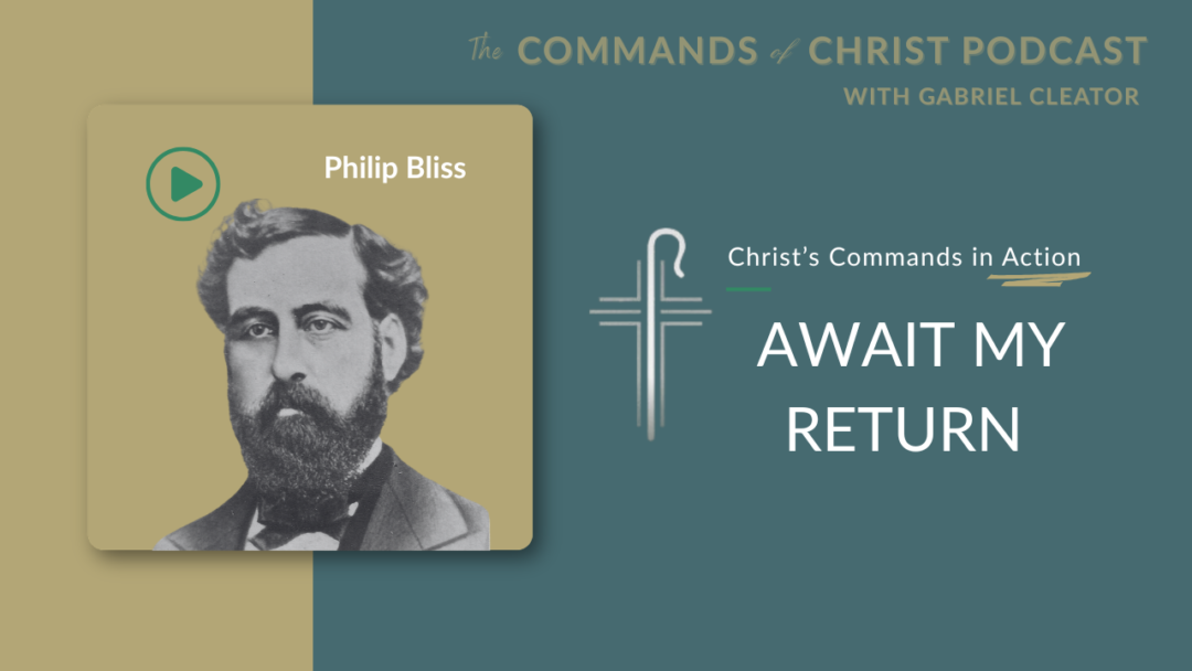 Christ’s Commands in Action: Philip Bliss